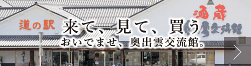 来て、見て、買う。おいでませ、奥出雲交流館。